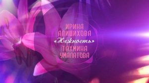 Ирина Алишихова и Тахмина Умалатова - Нежность
