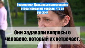Разведчики Дульцевы: сын спокойно отреагировал на новость, что он русский