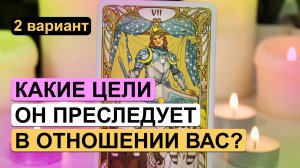 Гадание таро онлайн ✨? КАКИЕ У НЕГО ЦЕЛИ? ?✨ 2 вариант | Расклад на таро на отношения с мужчиной.