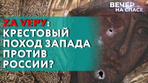 ZА VЕРУ: КРЕСТОВЫЙ ПОХОД ЗАПАДА ПРОТИВ РОССИИ?