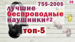 ? УЗНАЙ КАКИЕ беспроводные наушники лучшие, от 75 до 200$ [часть 2 из 2]