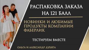 Распаковка заказа Фаберлик на 121 балл. Все тестируем. Новинки и любимые продукты.