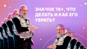 На ролике значок 18+, как его убрать?