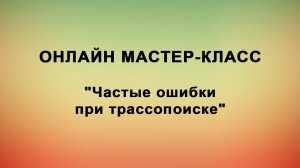 Онлайн мастер-класс  по частым ошибкам при трассопоиске