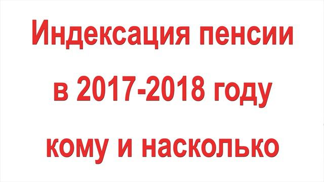 Индексация пенсии в 2017 2018 году кому и насколько