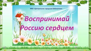 Видеопрезентация «Воспринимай Россию сердцем» (12+)