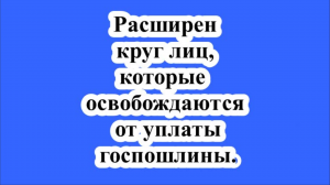 Расширен круг лиц, которые освобождаются от уплаты госпошлины.