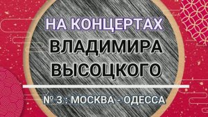 На концертах Владимира Высоцкого - № 3: МОСКВА - ОДЕССА