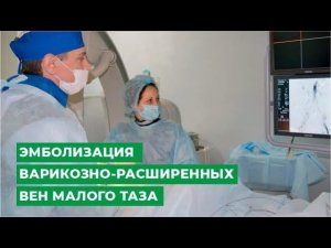 Эмболизация варикозно-расширенных вен малого таза