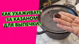 КАК УХАЖИВАТЬ ЗА КАЗАНОМ для выпечки хлеба?