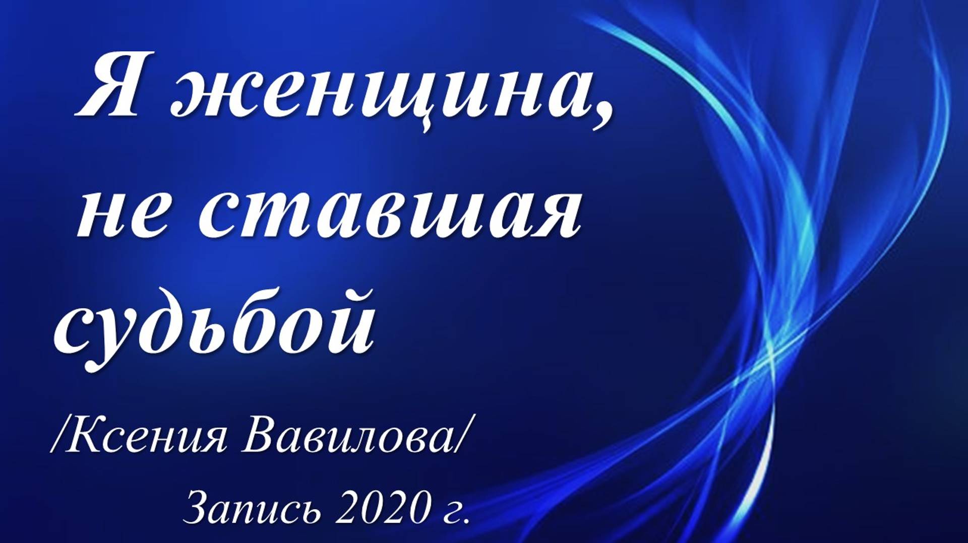 Я женщина, не ставшая судьбой... /Ксения Вавилова. Запись 2020 г./