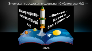 Информационно-познавательный час «Космос – дорога без границ». ЭГМБ №2