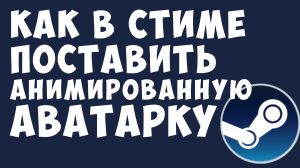 КАК В СТИМЕ ПОСТАВИТЬ АНИМИРОВАННУЮ АВАТАРКУ