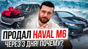 ПРОДАЛ HAVAL M6 ЧЕРЕЗ 3 ДНЯ! ПОЧЕМУ? КУПИЛ CAMRY!