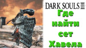 Dark Souls 3 - Где найти сет Хавела(Havel's Set).