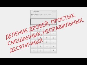 Деление дробей, простых, смешанных, неправильных, десятичных