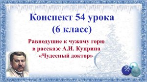54 урок 3 четверть 6 класс. Равнодушие к чужому горю в рассказе А.И. Куприна «Чудесный доктор»
