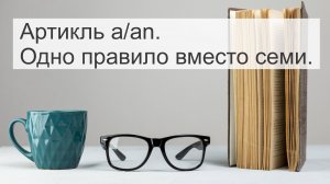 Артикль a/an. Одно правило вместо семи.