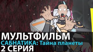 МУЛЬТФИЛЬМ САБНАТИКА Тайна планеты СЕРИЯ 2