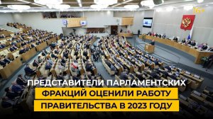 Представители парламентских фракций оценили работу правительства в 2023 году