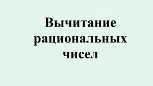 7. Вычитание рациональных чисел