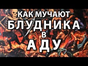 КАК МУЧАЮТ БЛУДНИКА В АДУ