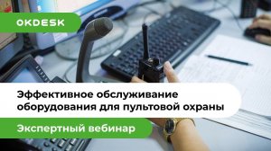 Эффективное обслуживание оборудования для пультовой охраны с помощью help desk системы