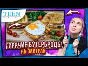 ГОРЯЧИЕ БУТЕРБРОДЫ НА ЗАВТРАК / Сразу три СУПЕР ВКУСНЫХ рецепта / Teendaily