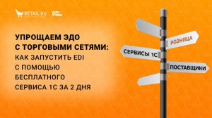 Упрощаем ЭДО с торговыми сетями: как запустить EDI с помощью бесплатного сервиса 1С за 2 дня