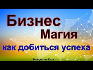 Бизнес магия. Как добиться успеха