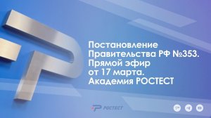 Постановление Правительства РФ №353_Прямой эфир от 17 марта_Академия РОСТЕСТ