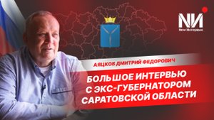 New Интервью. Аяцков Дмитрий Федорович. Большое интервью с Экс-губернатором Саратовской области