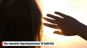 Yaz mevsimi depresyonunun 10 belirtisi! Depresyonla başa çıkma yolları nelerdir?