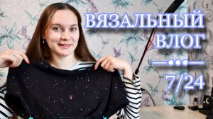 ВЯЗАЛЬНЫЙ ВЛОГ 7/24 | Вяжу летние вещи по иностранным описаниям | Other loops | My favourite things