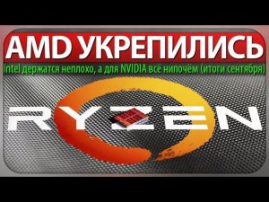 ☝AMD УКРЕПИЛИСЬ, Intel держатся неплохо, а для NVIDIA всё нипочём (итоги сентября)