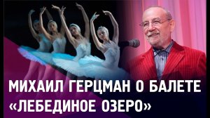 Михаил Герцман об истории создания и философском смысле балета П. Чайковского «Лебединое озеро»