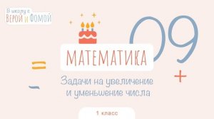 Задачи на увеличение и уменьшение числа. Математика, урок 9. 1 класс. В школу с Верой и Фомой (6+)
