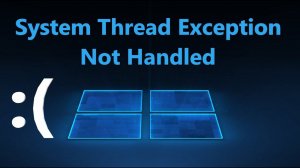 System Thread Exception Not Handled в Windows 11/10 - Что делать?