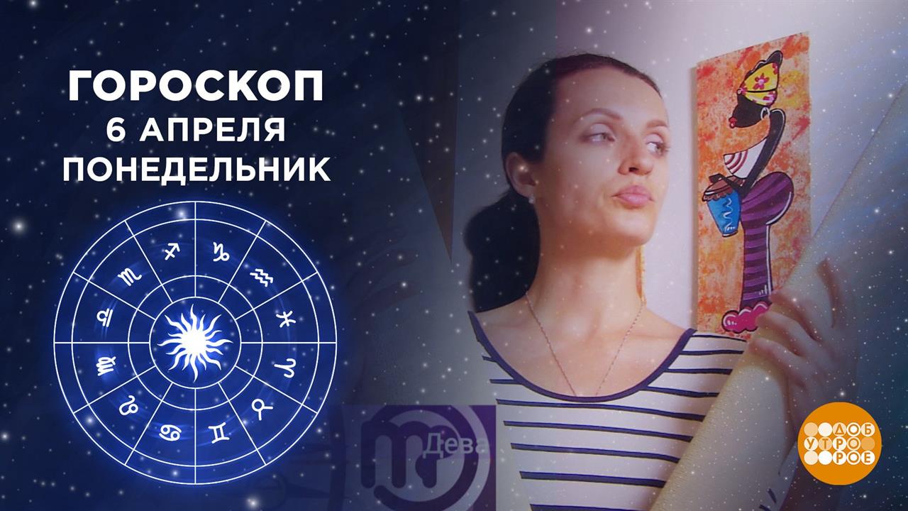 Гороскоп на 6 апреля. Доброе утро. Фрагмент выпуска от 06.04.2020 смотреть онлайн