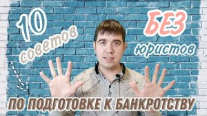 Банкротство без юристов  10 советов для ПОДГОТОВКИ К БАНКРОТСТВУ
