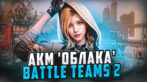 АКМ 'ОБЛАКА' В BATTLE TEAMS 2