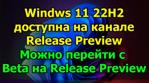 Windws 11 22H2 доступна на канале Release Preview. Можно перейти с Beta на Release Preview