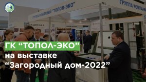 ГК ТОПОЛ-ЭКО на выставке "Загородный дом-2022"