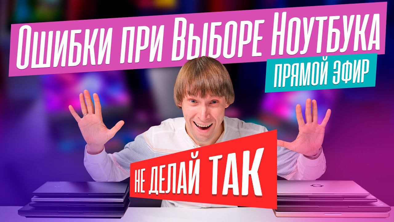 Разбираем главные ошибки при выборе ноутбука. Трансляция от 27.11.2023.
