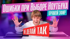Разбираем главные ошибки при выборе ноутбука. Трансляция от 27.11.2023.