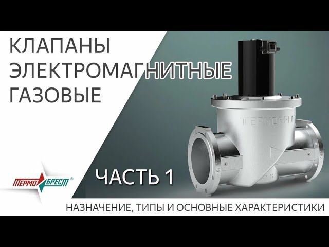 ТЕРМОБРЕСТ: Клапаны электромагнитные газовые.  Часть 1.   Назначение, типы и основные характеристики