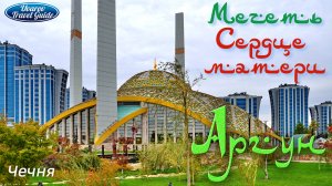 Чечня АРГУН Мечеть "Сердце Матери"