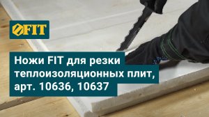 Ножи FIT для резки теплоизоляционных плит, арт. 10636, 10637