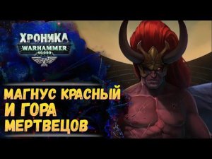 Магнус и гора пожирающая людей. "Тысяча Сынов" (ч.1) | Хроника Вархаммер 40к. эпизод 45