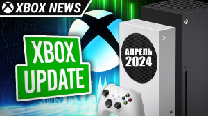 Апрельское обновление для консолей Xbox Series X/S | Апрель 2024 | Новости Xbox